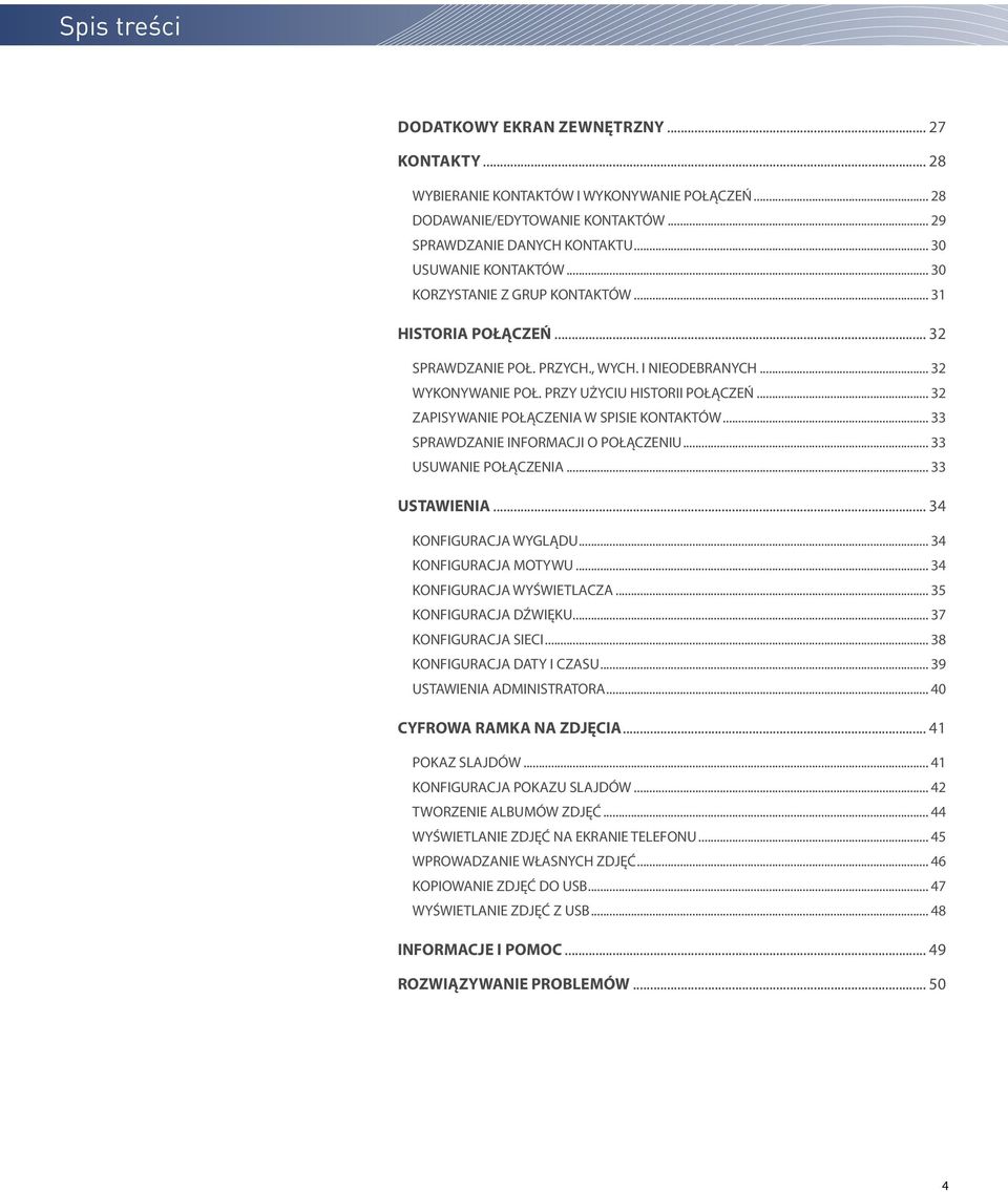 .. SPRAWDZANIE INFORMACJI O POŁĄCZENIU... USUWANIE POŁĄCZENIA... USTAWIENIA... 4 KONFIGURACJA WYGLĄDU... 4 KONFIGURACJA MOTYWU... 4 KONFIGURACJA WYŚWIETLACZA... 5 KONFIGURACJA DŹWIĘKU.