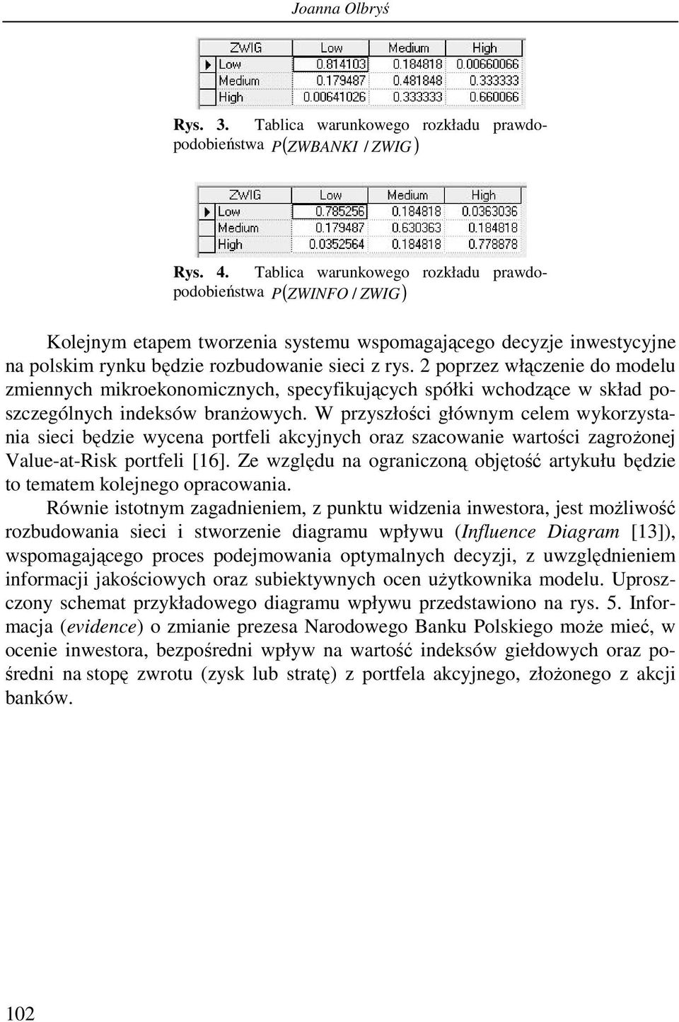 2 poprzez włączenie do modelu zmiennych mikroekonomicznych, specyfikujących spółki wchodzące w skład poszczególnych indeksów branżowych.