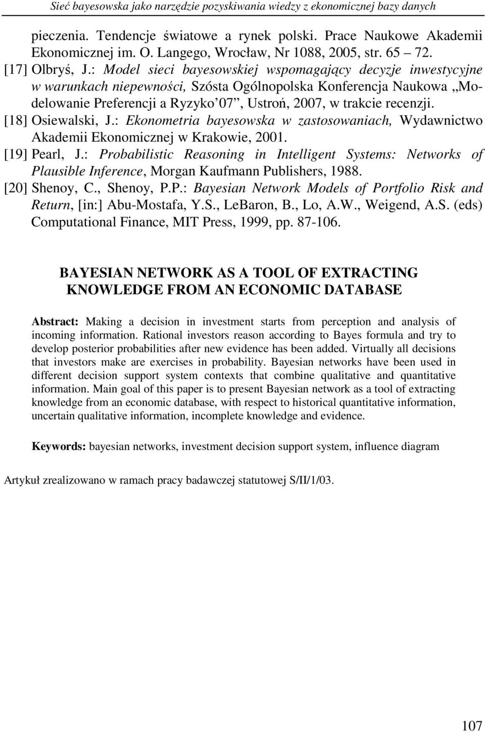 : Model sieci bayesowskiej wspomagający decyzje inwesycyjne w warunkach niepewności, Szósa Ogólnopolska Konferencja Naukowa Modelowanie Preferencji a Ryzyko 07, Usroń, 2007, w rakcie recenzji.