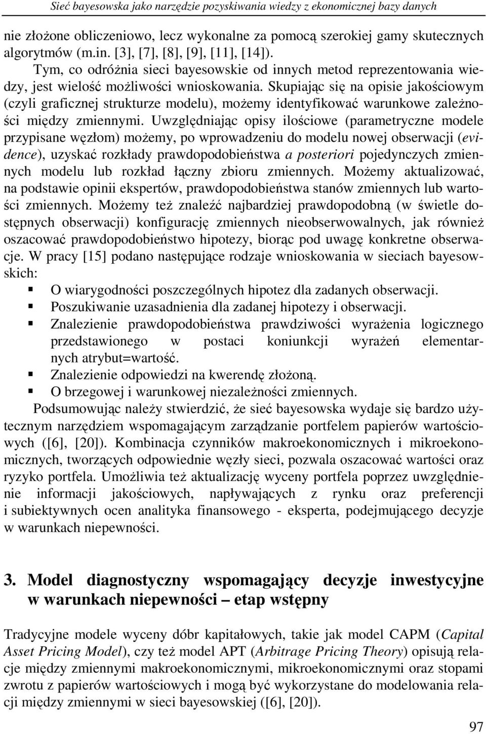 Skupiając się na opisie jakościowym (czyli graficznej srukurze modelu), możemy idenyfikować warunkowe zależności między zmiennymi.