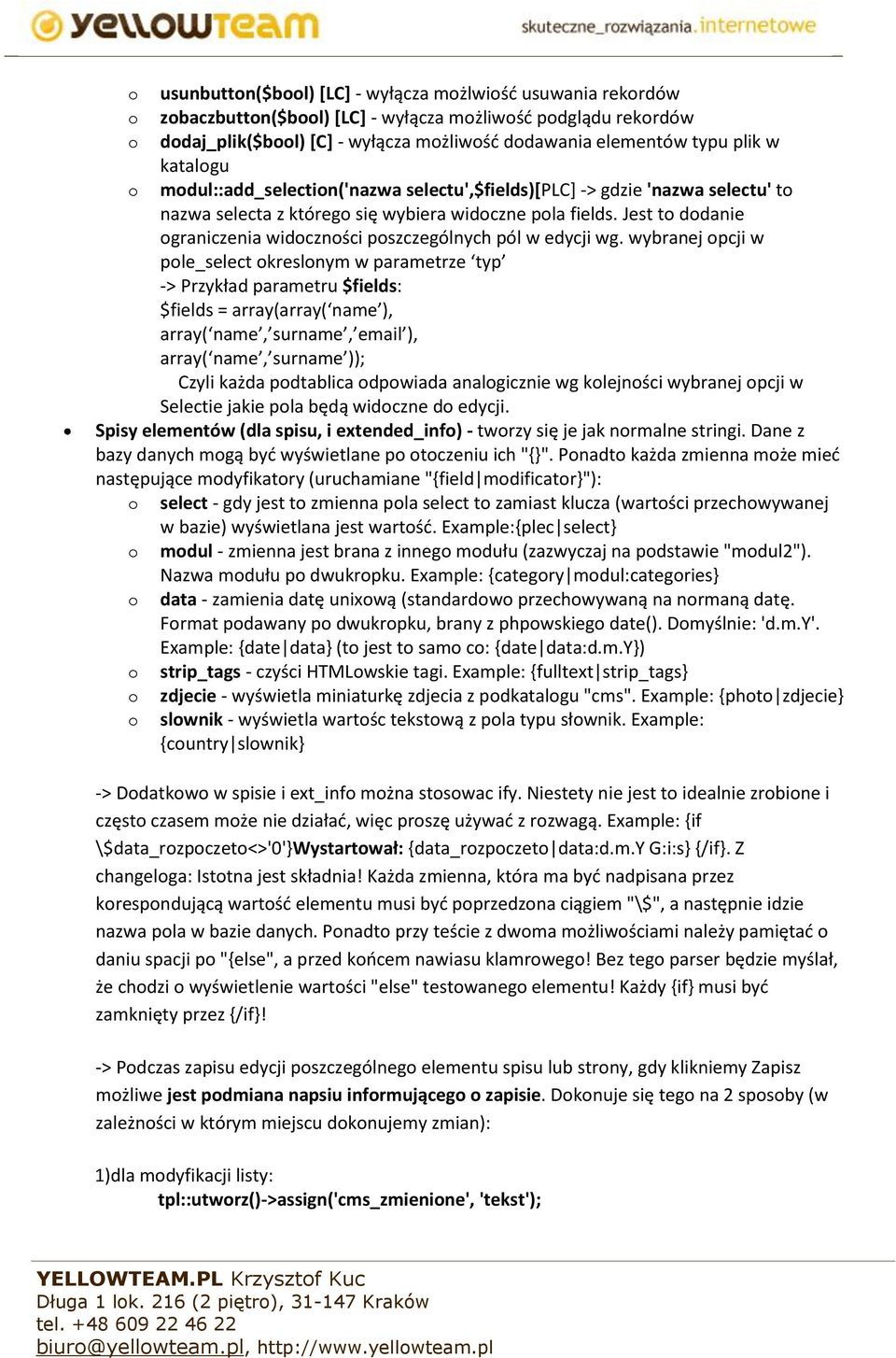 wybranej pcji w ple_select kreslnym w parametrze typ -> Przykład parametru $fields: $fields = array(array( name ), array( name, surname, email ), array( name, surname )); Czyli każda pdtablica