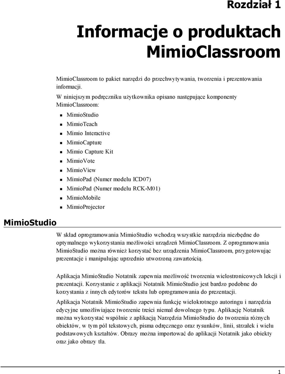 ICD07) MimioPad (Numer modelu RCK-M01) MimioMobile MimioProjector W skład oprogramowania MimioStudio wchodzą wszystkie narzędzia niezbędne do optymalnego wykorzystania możliwości urządzeń