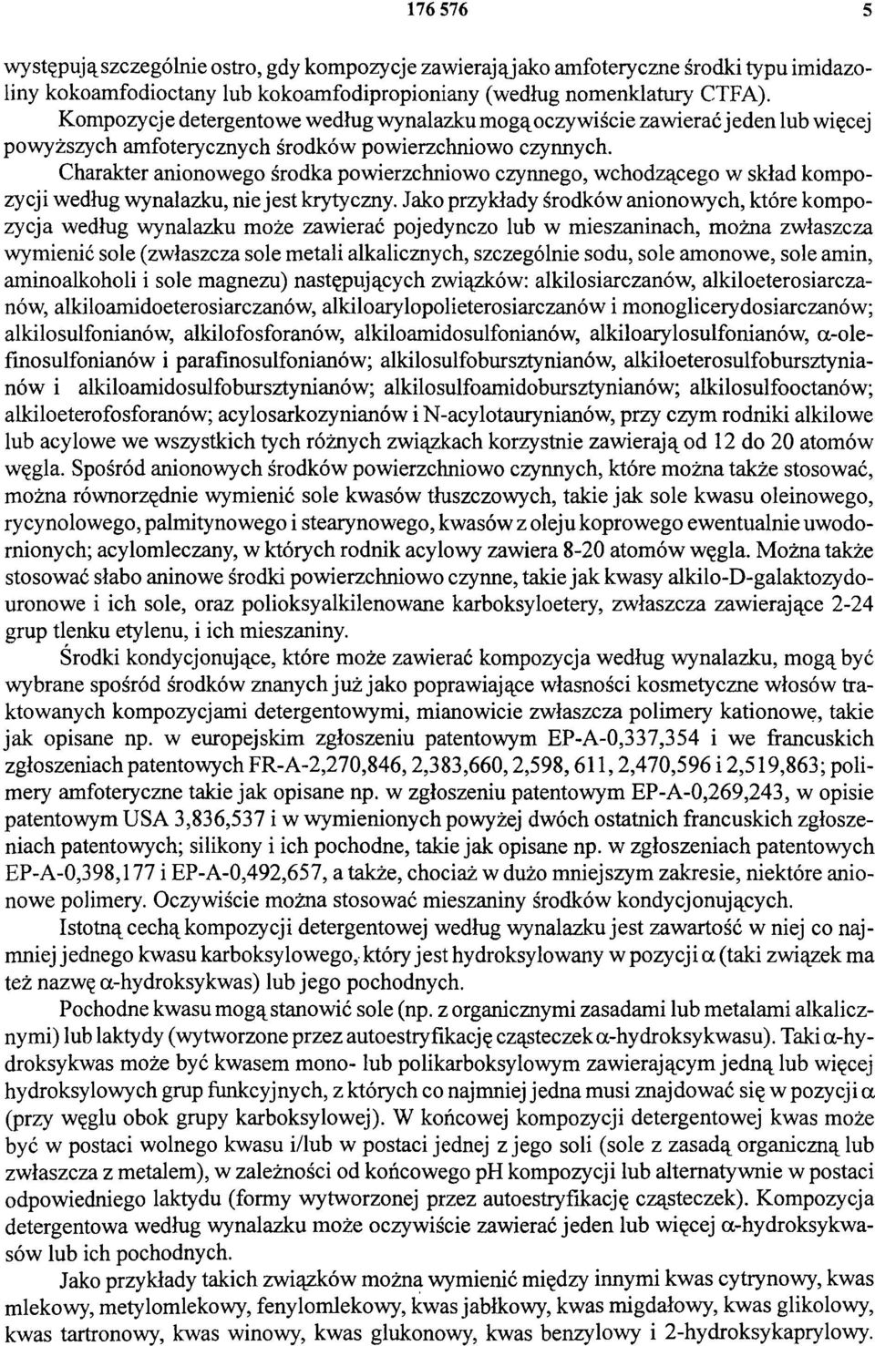 Charakter anionowego środka powierzchniowo czynnego, wchodzącego w skład kompozycji według wynalazku, nie jest krytyczny.