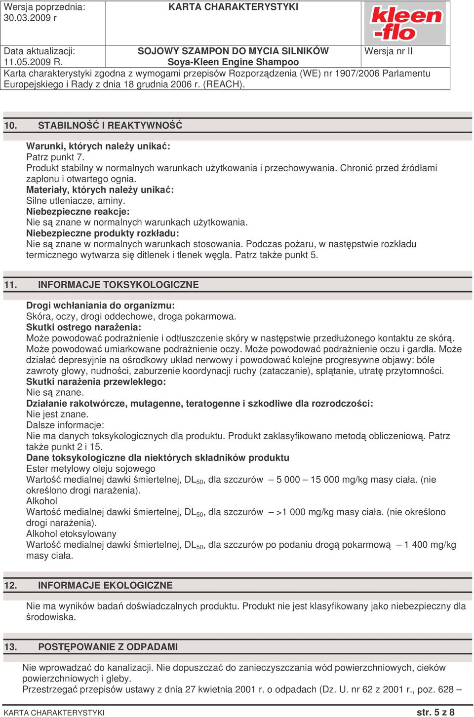 Niebezpieczne produkty rozkładu: Nie s znane w normalnych warunkach stosowania. Podczas poaru, w nastpstwie rozkładu termicznego wytwarza si ditlenek i tlenek wgla. Patrz take punkt 5. 11.