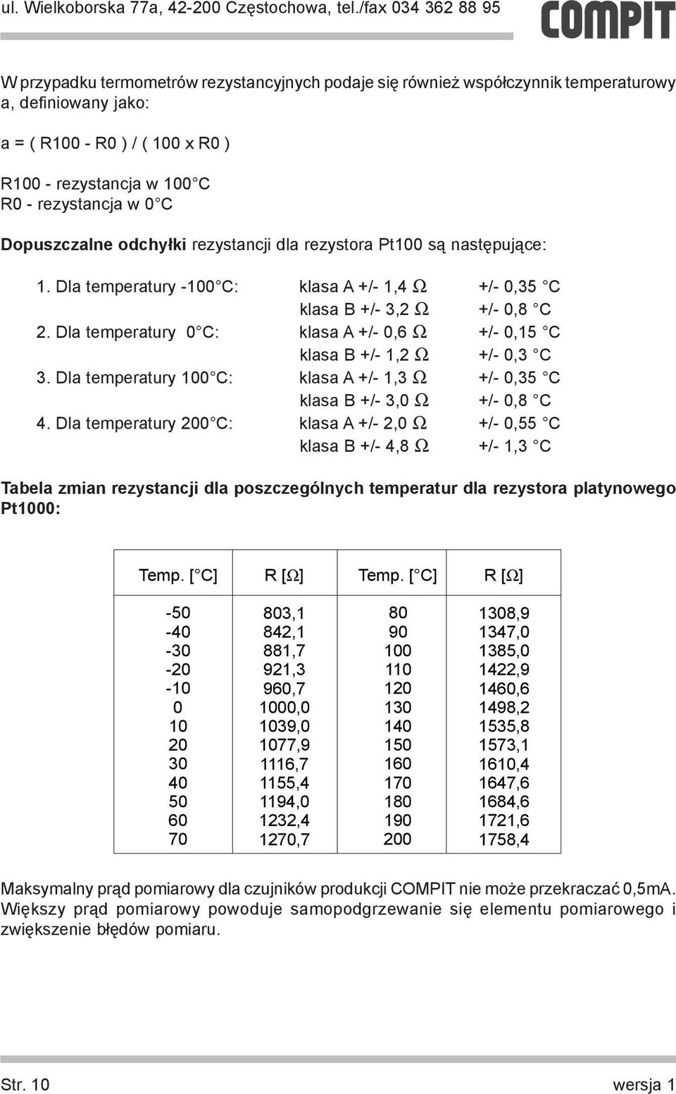 Dla temperatury 0 C: klasa A +/- 0,6 Ω +/- 0,15 C klasa B +/- 1,2 Ω +/- 0,3 C 3. Dla temperatury 100 C: klasa A +/- 1,3 Ω +/- 0,35 C klasa B +/- 3,0 Ω +/- 0,8 C 4.