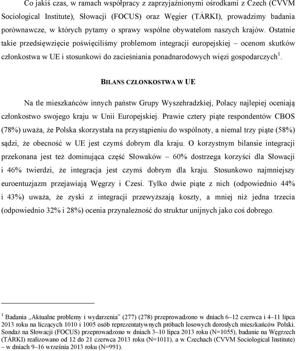 Ostatnie takie przedsięwzięcie poświęciliśmy problemom integracji europejskiej ocenom skutków członkostwa w UE i stosunkowi do zacieśniania ponadnarodowych więzi gospodarczych 1.