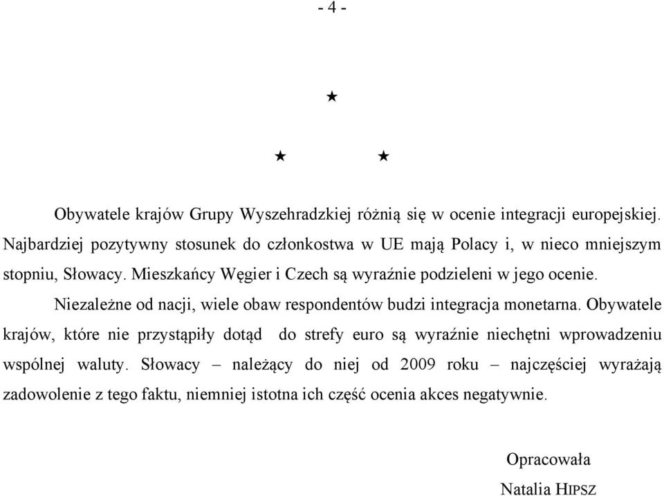 Mieszkańcy Węgier i Czech są wyraźnie podzieleni w jego ocenie. Niezależne od nacji, wiele obaw respondentów budzi integracja monetarna.