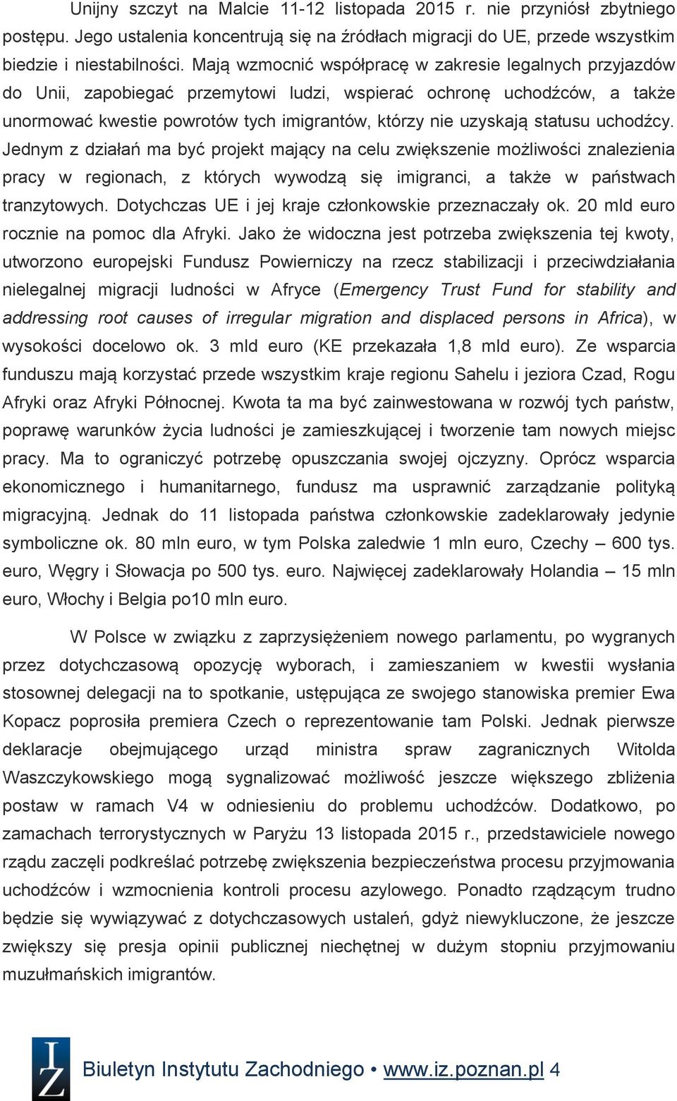 statusu uchodźcy. Jednym z działań ma być projekt mający na celu zwiększenie możliwości znalezienia pracy w regionach, z których wywodzą się imigranci, a także w państwach tranzytowych.