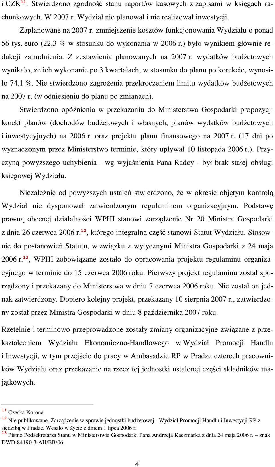 wydatków budŝetowych wynikało, Ŝe ich wykonanie po 3 kwartałach, w stosunku do planu po korekcie, wynosiło 74,1 %. Nie stwierdzono zagroŝenia przekroczeniem limitu wydatków budŝetowych na 2007 r.