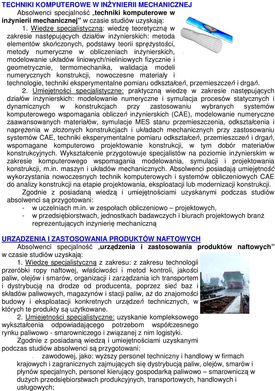 modelowanie układów liniowych/nieliniowych fizycznie i geometrycznie, termomechanika, walidacja modeli numerycznych konstrukcji, nowoczesne materiały i technologie, techniki eksperymentalne pomiaru