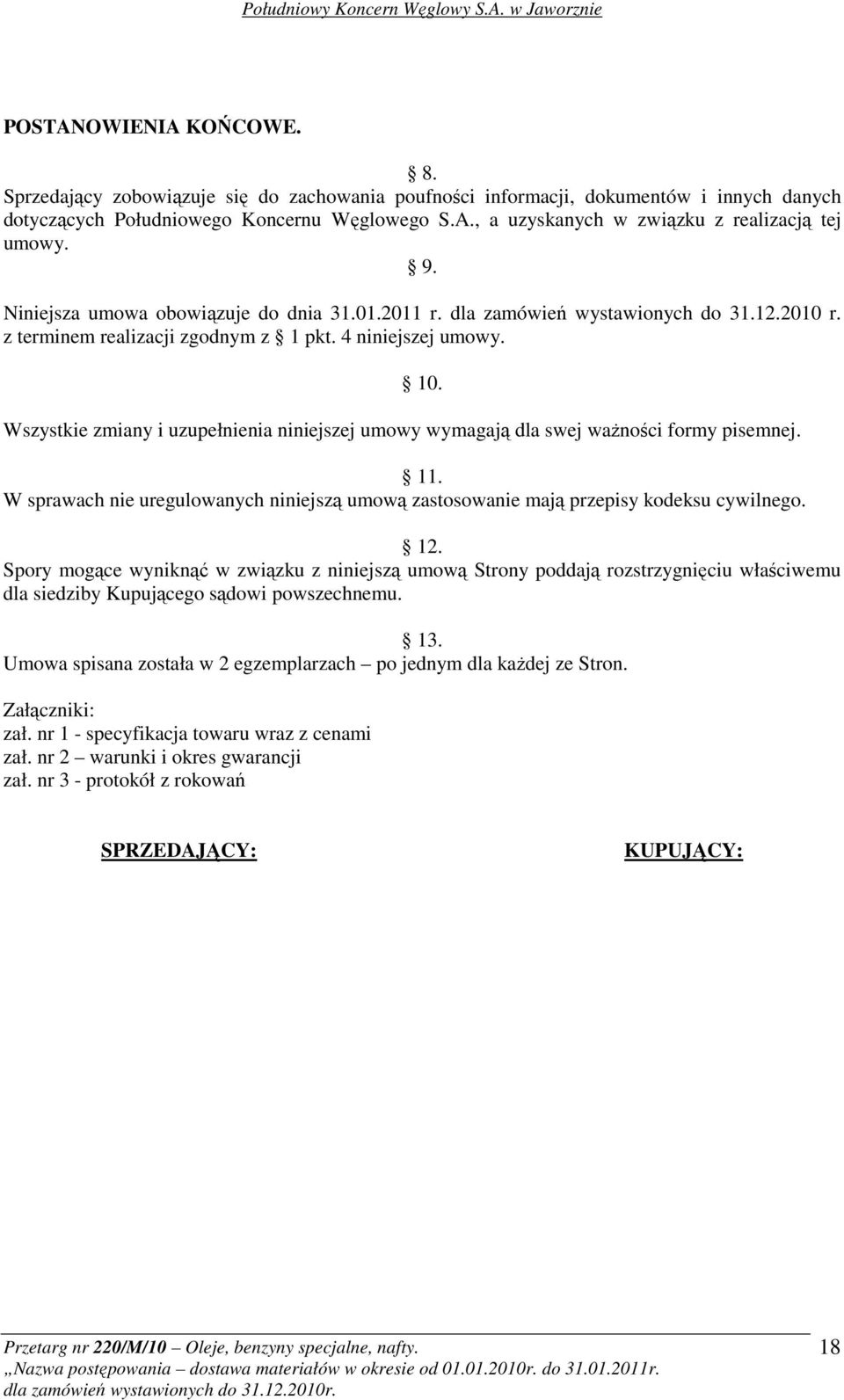 Wszystkie zmiany i uzupełnienia niniejszej umowy wymagają dla swej waŝności formy pisemnej. 11. W sprawach nie uregulowanych niniejszą umową zastosowanie mają przepisy kodeksu cywilnego. 12.