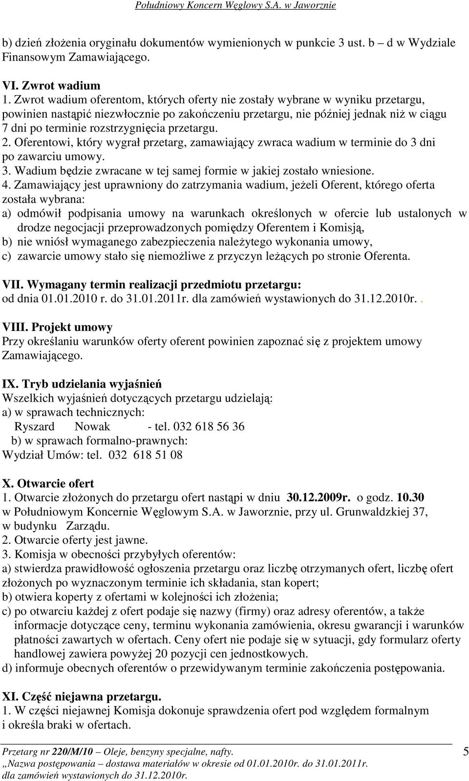 rozstrzygnięcia przetargu. 2. Oferentowi, który wygrał przetarg, zamawiający zwraca wadium w terminie do 3 dni po zawarciu umowy. 3. Wadium będzie zwracane w tej samej formie w jakiej zostało wniesione.