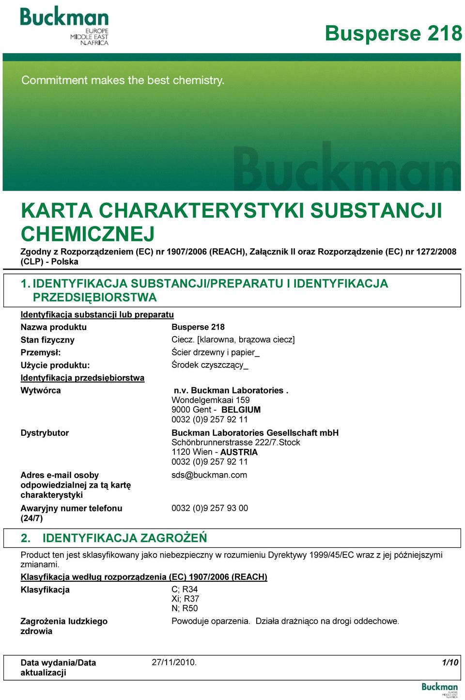 [klarowna, brązowa ciecz] Przemysł: Ścier drzewny i papier_ Użycie produktu: Środek czyszczący_ Identyfikacja przedsiębiorstwa Wytwórca Dystrybutor Adres e-mail osoby odpowiedzialnej za tą kartę