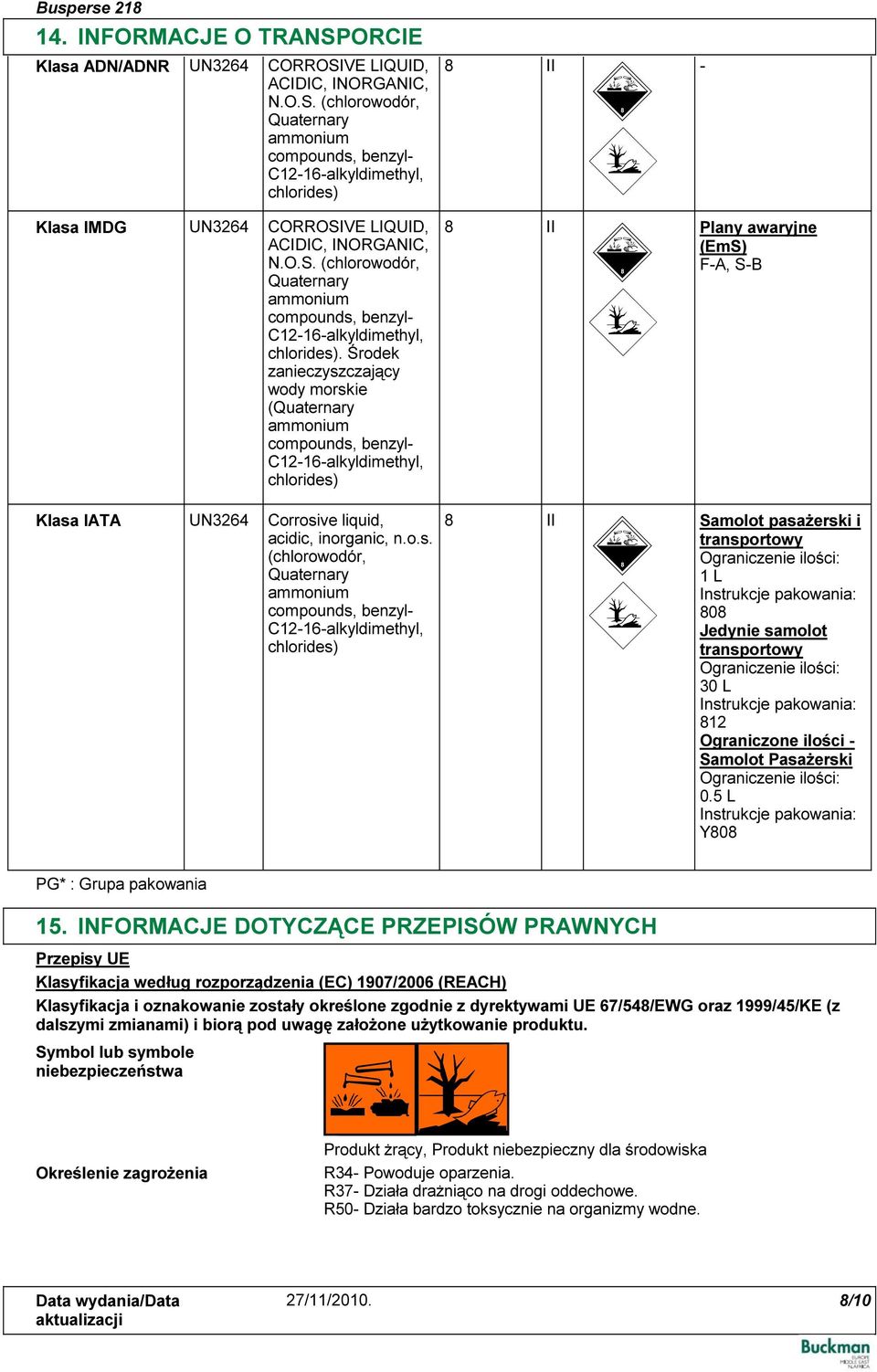 Środek zanieczyszczający wody morskie (Quaternary ammonium compounds, benzyl- C12-16-alkyldimethyl, chlorides) 8 II Plany awaryjne (EmS) F-A, S-B Klasa IATA UN3264 Corrosive liquid, acidic,