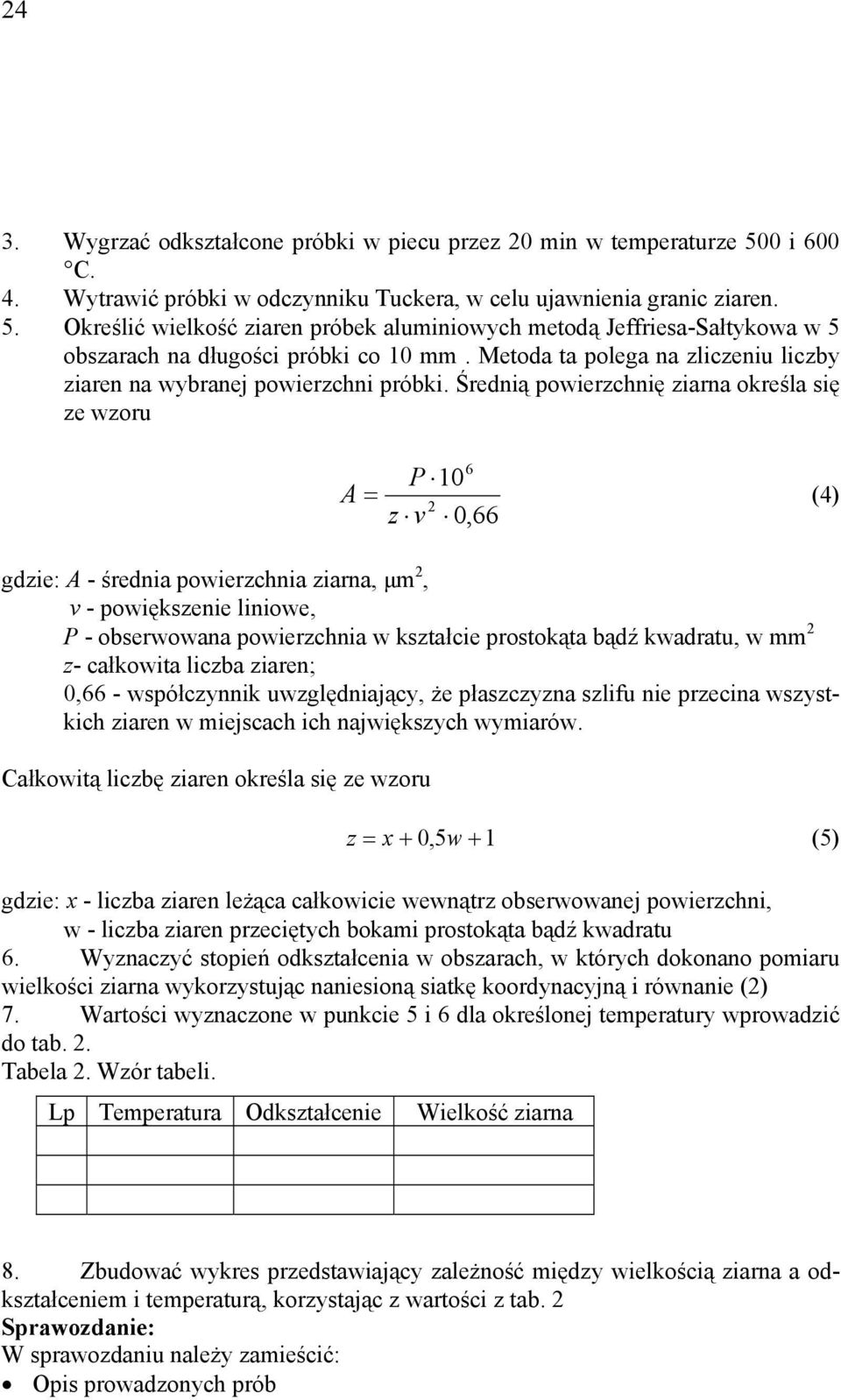 Średnią powierzchnię ziarna określa się ze wzoru 6 P 10 A = (4) 2 z v 0,66 gdzie: A - średnia powierzchnia ziarna, μm 2, v - powiększenie liniowe, P - obserwowana powierzchnia w kształcie prostokąta