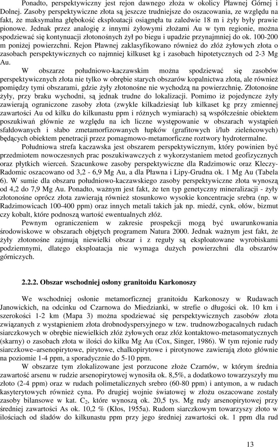 Jednak przez analogię z innymi Ŝyłowymi złoŝami Au w tym regionie, moŝna spodziewać się kontynuacji złotonośnych Ŝył po biegu i upadzie przynajmniej do ok. 100-200 m poniŝej powierzchni.