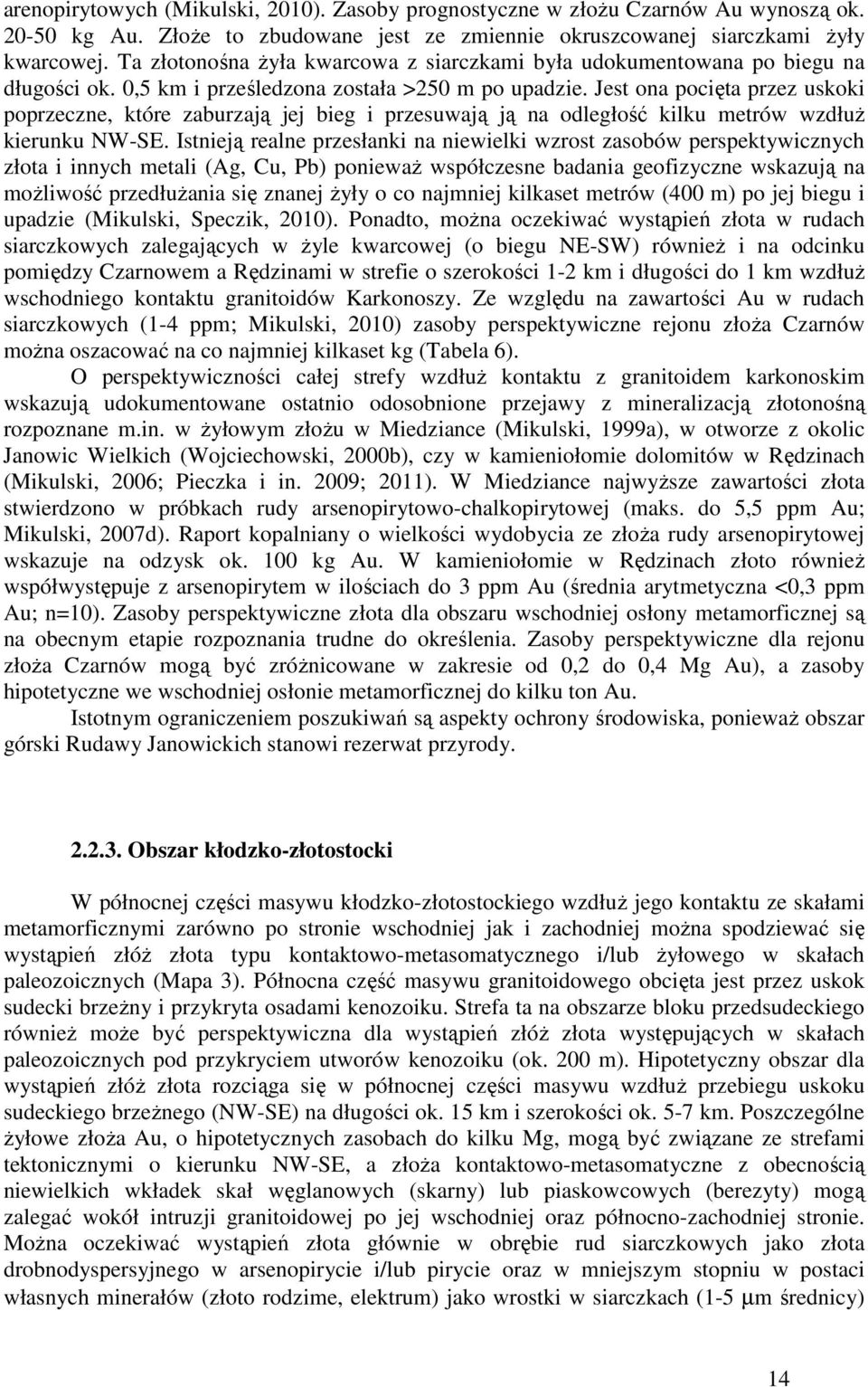 Jest ona pocięta przez uskoki poprzeczne, które zaburzają jej bieg i przesuwają ją na odległość kilku metrów wzdłuŝ kierunku NW-SE.