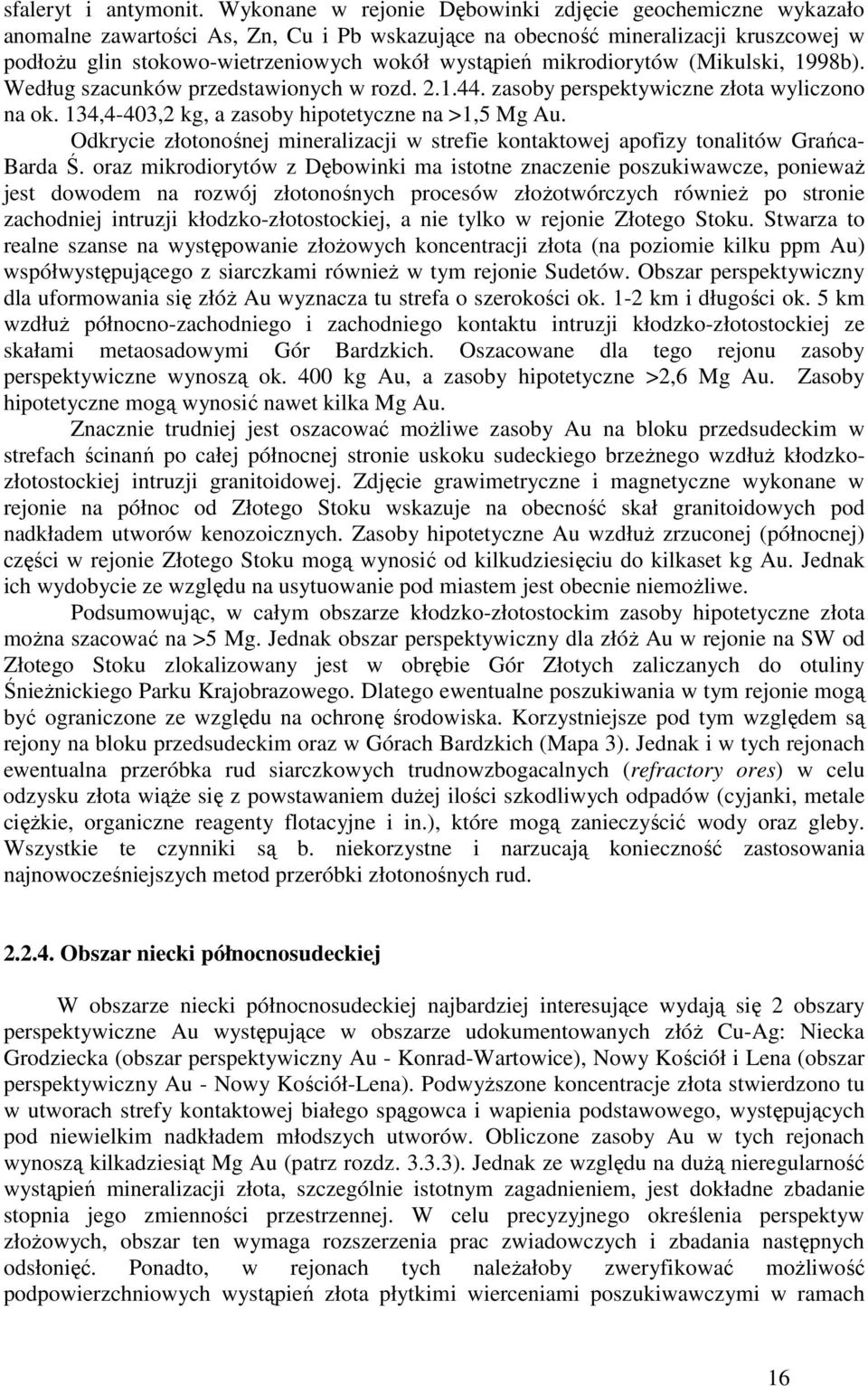 mikrodiorytów (Mikulski, 1998b). Według szacunków przedstawionych w rozd. 2.1.44. zasoby perspektywiczne złota wyliczono na ok. 134,4-403,2 kg, a zasoby hipotetyczne na >1,5 Mg Au.