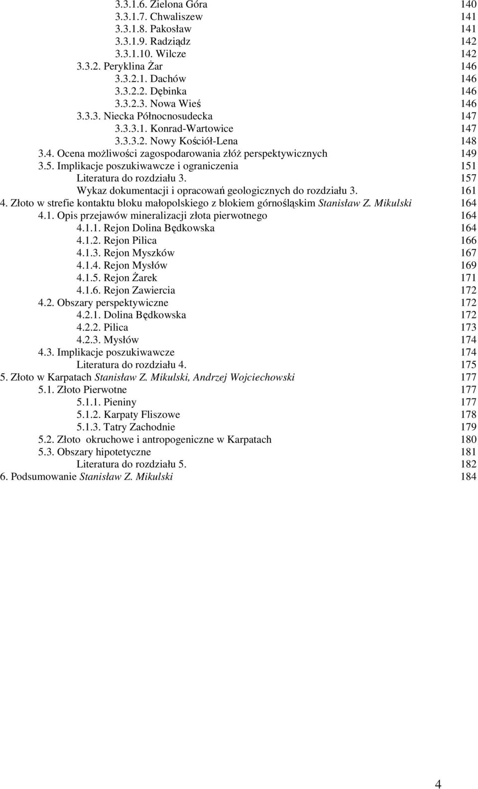 Implikacje poszukiwawcze i ograniczenia 151 Literatura do rozdziału 3. 157 Wykaz dokumentacji i opracowań geologicznych do rozdziału 3. 161 4.