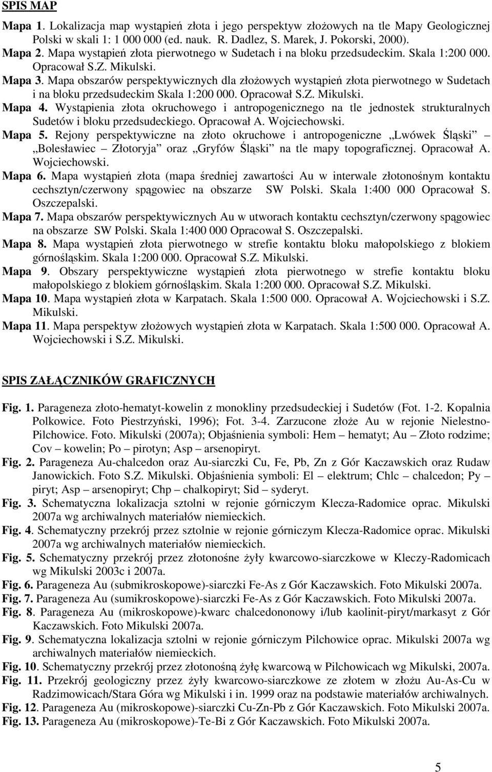 Mapa obszarów perspektywicznych dla złoŝowych wystąpień złota pierwotnego w Sudetach i na bloku przedsudeckim Skala 1:200 000. Opracował S.Z. Mikulski. Mapa 4.