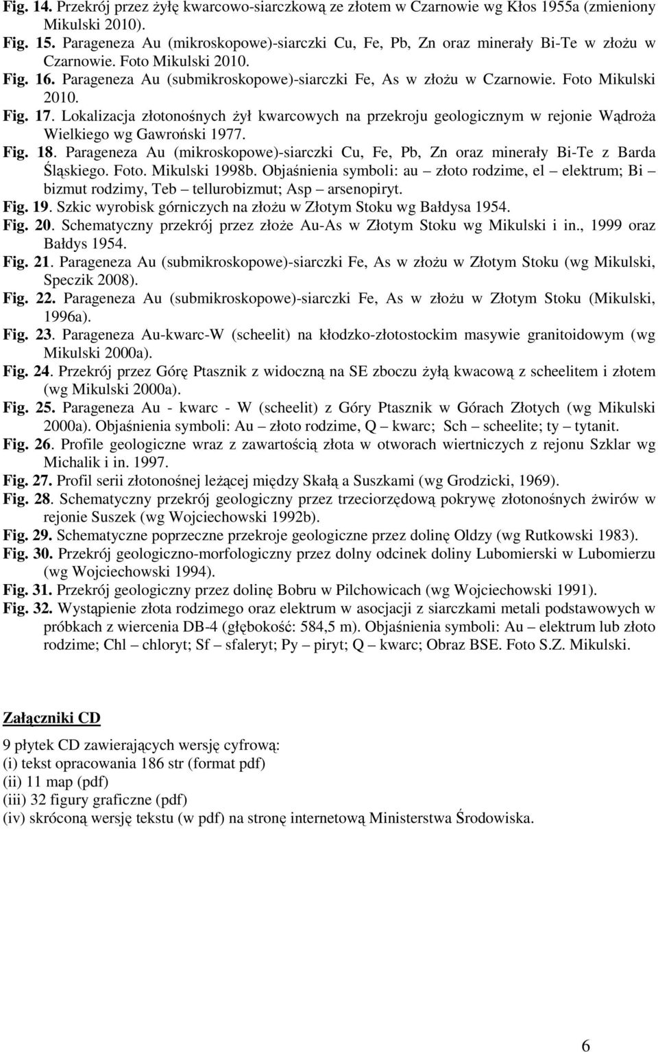 Foto Mikulski 2010. Fig. 17. Lokalizacja złotonośnych Ŝył kwarcowych na przekroju geologicznym w rejonie WądroŜa Wielkiego wg Gawroński 1977. Fig. 18.