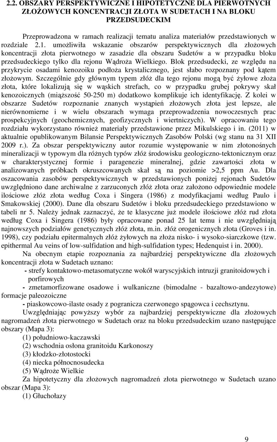 umoŝliwiła wskazanie obszarów perspektywicznych dla złoŝowych koncentracji złota pierwotnego w zasadzie dla obszaru Sudetów a w przypadku bloku przedsudeckiego tylko dla rejonu WądroŜa Wielkiego.