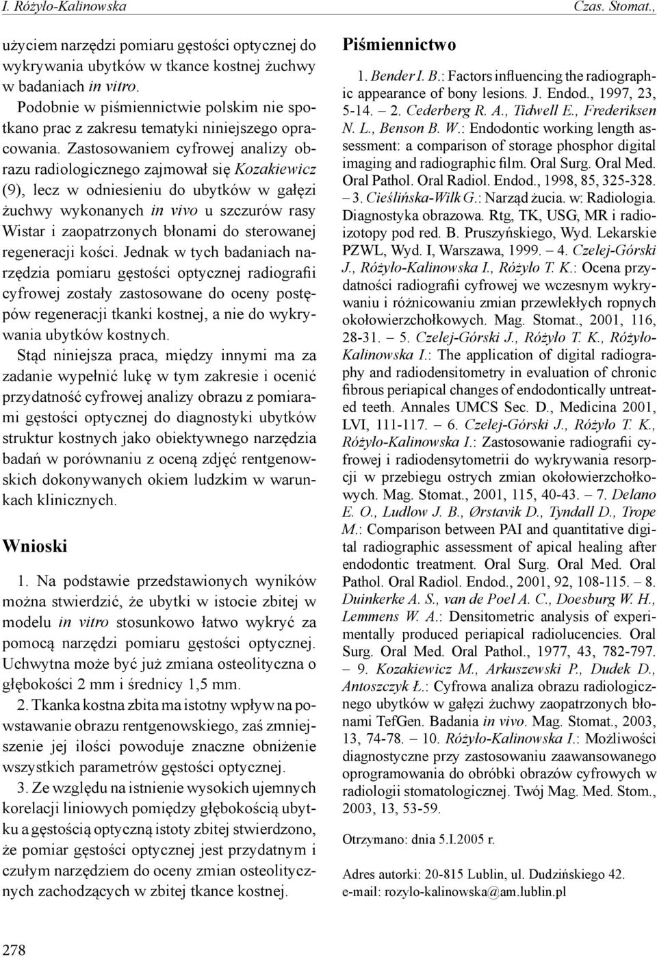 Zastosowaniem cyfrowej analizy obrazu radiologicznego zajmował się Kozakiewicz (9), lecz w odniesieniu do ubytków w gałęzi żuchwy wykonanych in vivo u szczurów rasy Wistar i zaopatrzonych błonami do