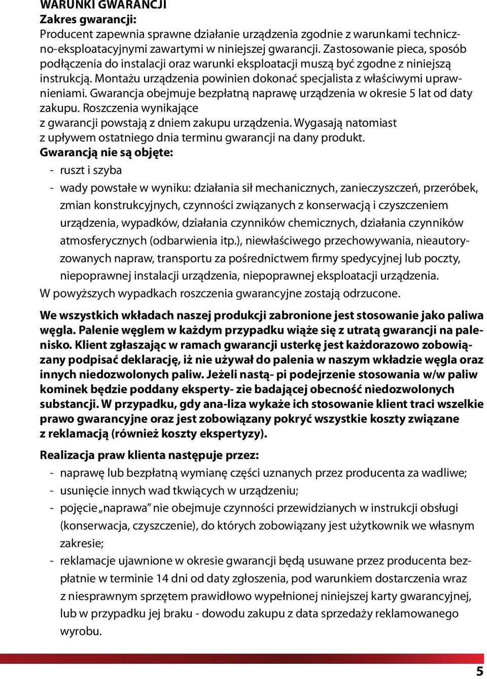 Gwarancja obejmuje bezpłatną naprawę urządzenia w okresie 5 lat od daty zakupu. Roszczenia wynikające z gwarancji powstają z dniem zakupu urządzenia.