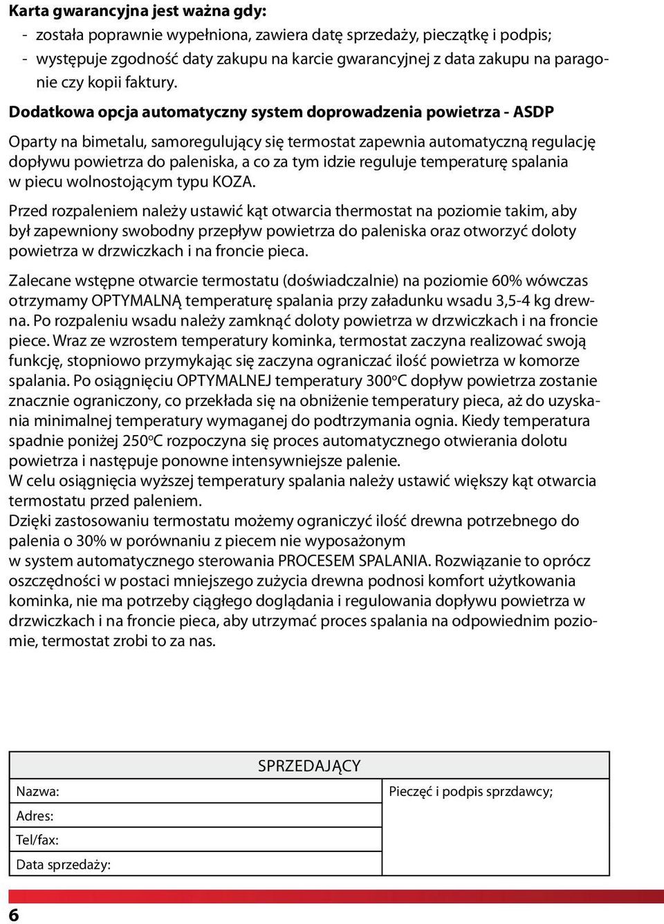 Dodatkowa opcja automatyczny system doprowadzenia powietrza - ASDP Oparty na bimetalu, samoregulujący się termostat zapewnia automatyczną regulację dopływu powietrza do paleniska, a co za tym idzie