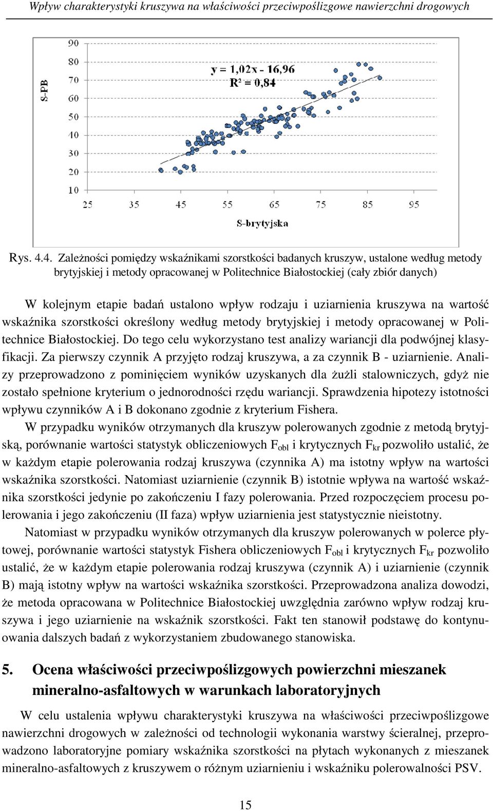 ustalono wpływ rodzaju i uziarnienia kruszywa na wartość wskaźnika szorstkości określony według metody brytyjskiej i metody opracowanej w Politechnice Białostockiej.