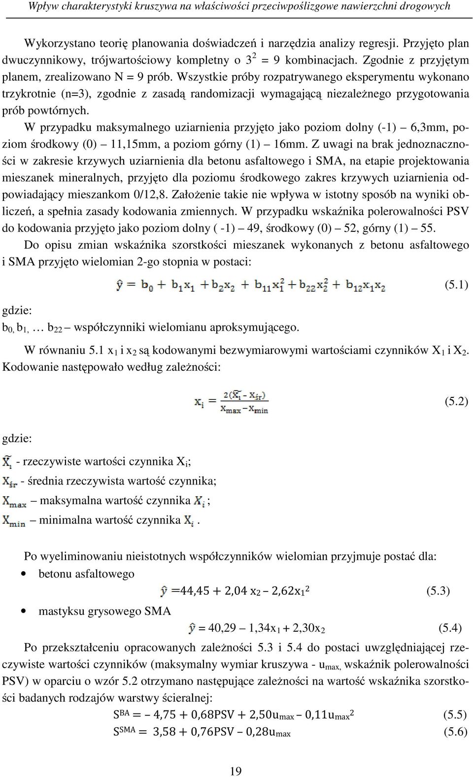 Wszystkie próby rozpatrywanego eksperymentu wykonano trzykrotnie (n=3), zgodnie z zasadą randomizacji wymagającą niezależnego przygotowania prób powtórnych.