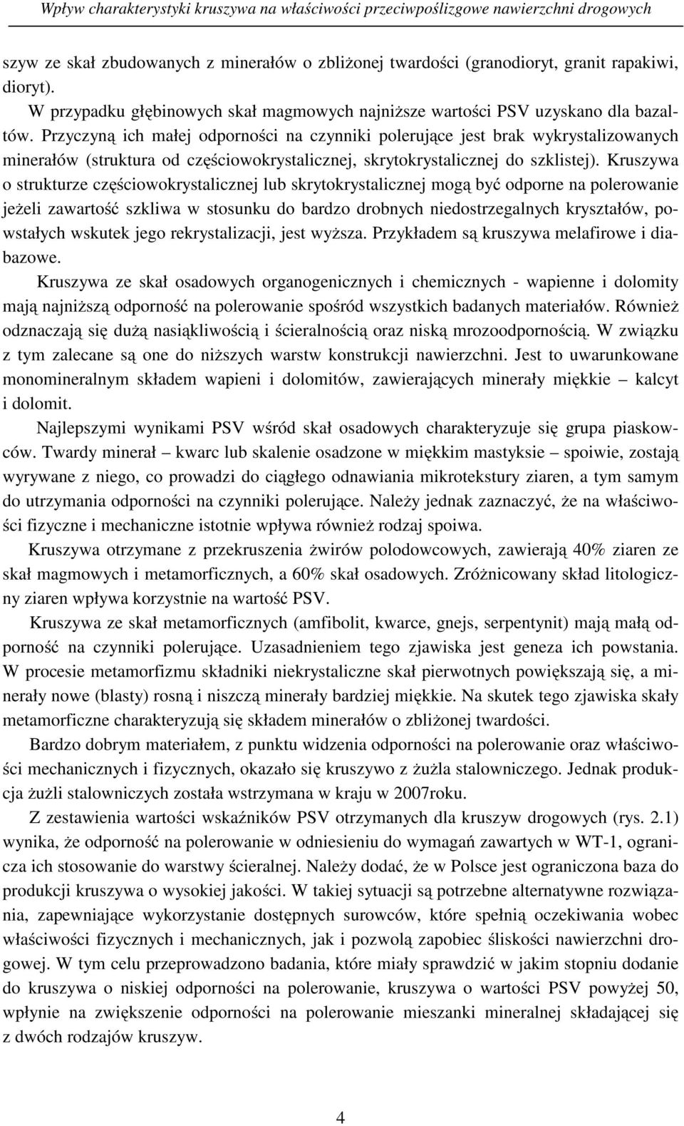 Kruszywa o strukturze częściowokrystalicznej lub skrytokrystalicznej mogą być odporne na polerowanie jeżeli zawartość szkliwa w stosunku do bardzo drobnych niedostrzegalnych kryształów, powstałych