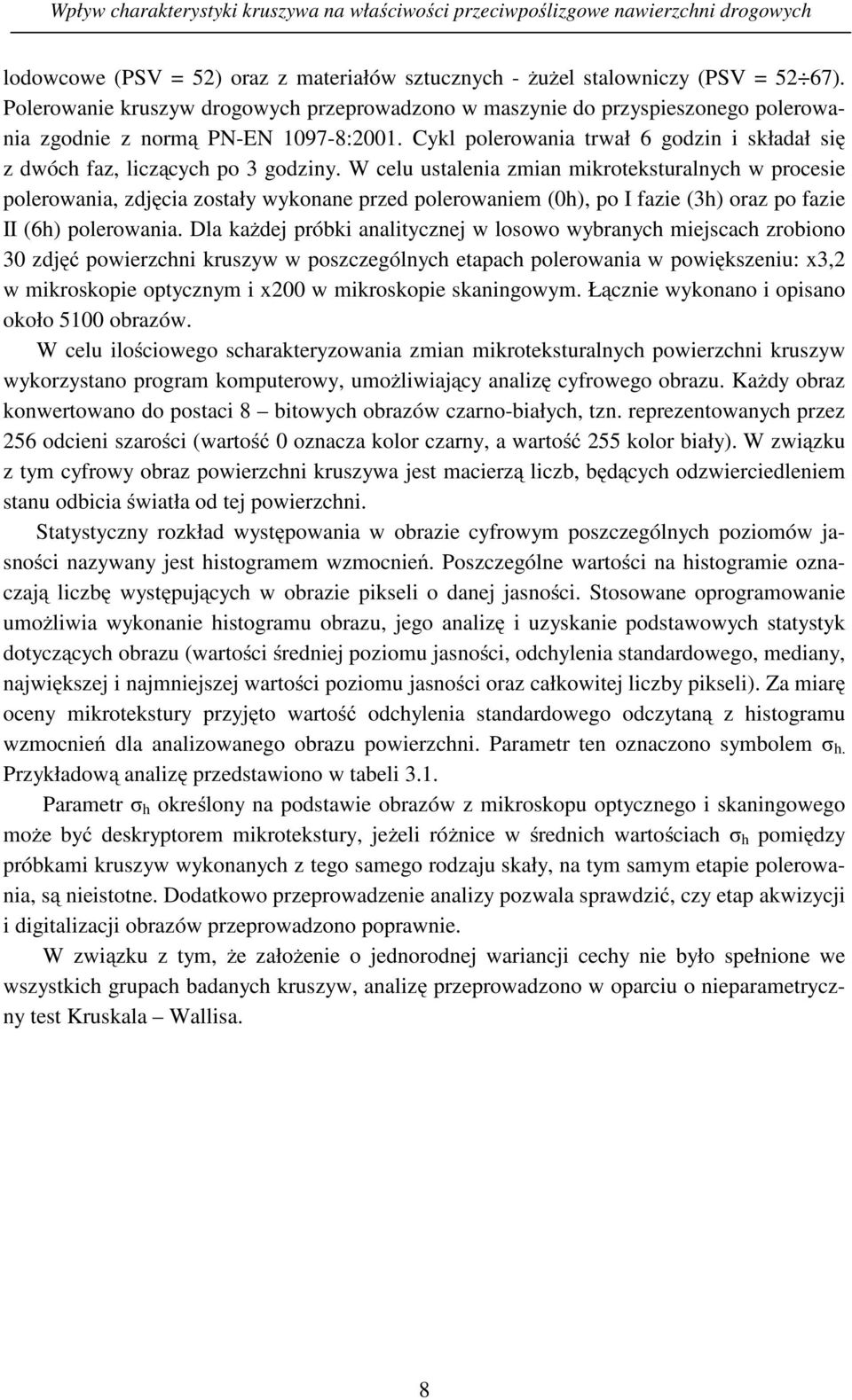 Cykl polerowania trwał 6 godzin i składał się z dwóch faz, liczących po 3 godziny.