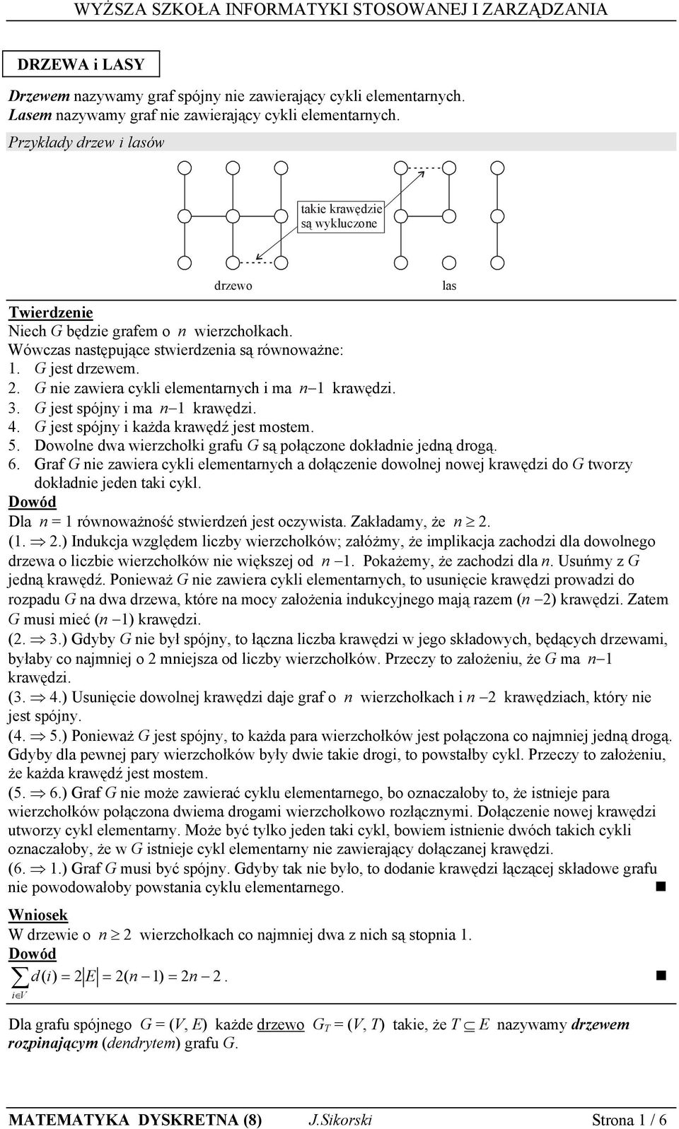 . G nie zawiera cykli elementarnych i ma n krawędzi.. G jest spójny i ma n krawędzi.. G jest spójny i każda krawędź jest mostem.. Dowolne dwa wierzchołki grafu G są połączone dokładnie jedną drogą. 6.