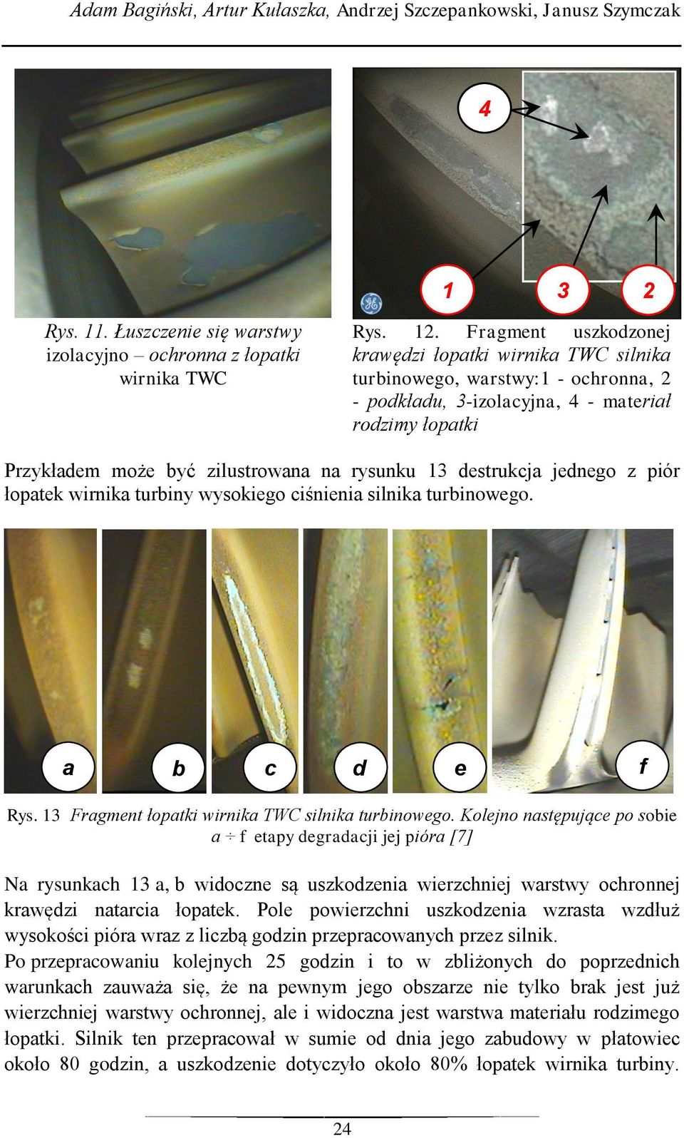 destrukcja jednego z piór łopatek wirnika turbiny wysokiego ciśnienia silnika turbinowego. a b c d e f Rys. 13 Fragment łopatki wirnika TWC silnika turbinowego.