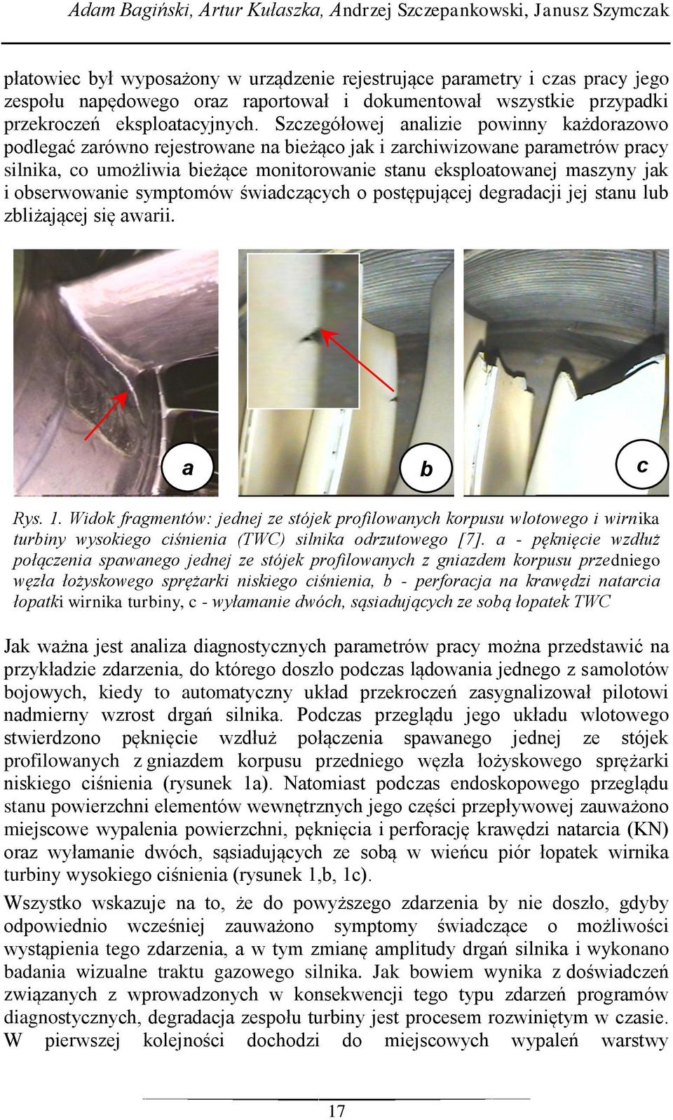 Szczegółowej analizie powinny każdorazowo podlegać zarówno rejestrowane na bieżąco jak i zarchiwizowane parametrów pracy silnika, co umożliwia bieżące monitorowanie stanu eksploatowanej maszyny jak i