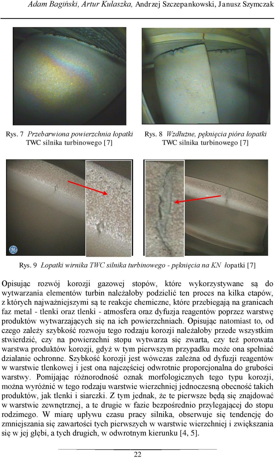 9 Łopatki wirnika TWC silnika turbinowego - pęknięcia na KN łopatki [7] Opisując rozwój korozji gazowej stopów, które wykorzystywane są do wytwarzania elementów turbin należałoby podzielić ten proces