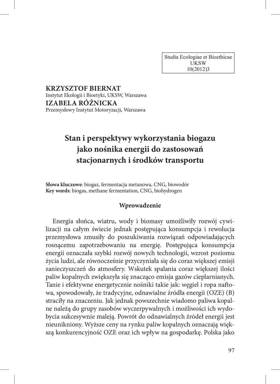 biohydrogen Wprowadzenie Energia słońca, wiatru, wody i biomasy umożliwiły rozwój cywilizacji na całym świecie jednak postępująca konsumpcja i rewolucja przemysłowa zmusiły do poszukiwania rozwiązań