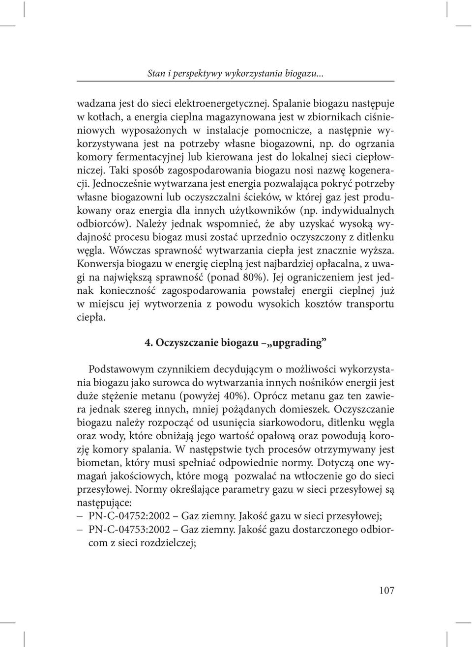 biogazowni, np. do ogrzania komory fermentacyjnej lub kierowana jest do lokalnej sieci ciepłowniczej. Taki sposób zagospodarowania biogazu nosi nazwę kogeneracji.