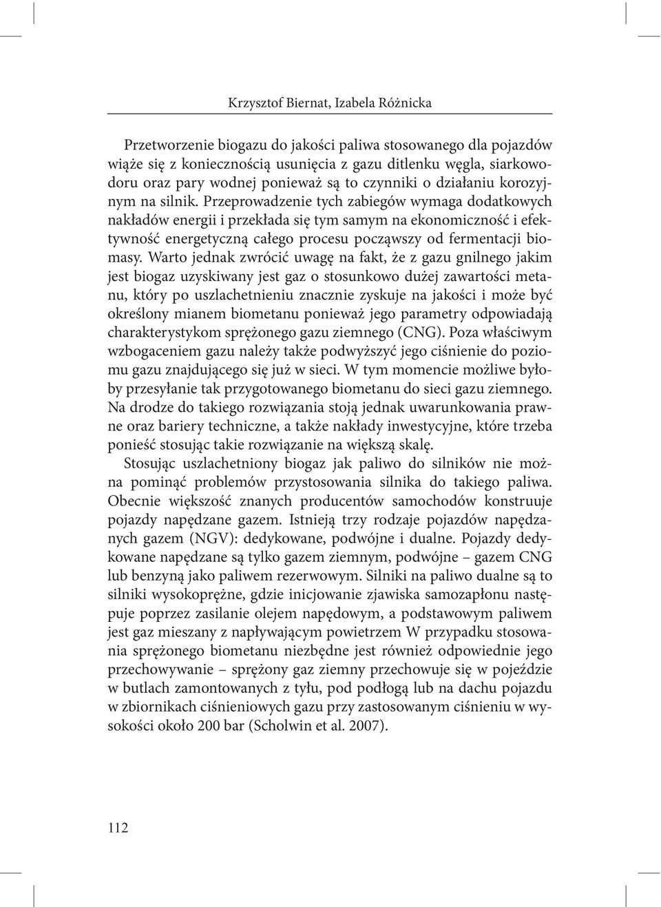 Przeprowadzenie tych zabiegów wymaga dodatkowych nakładów energii i przekłada się tym samym na ekonomiczność i efektywność energetyczną całego procesu począwszy od fermentacji biomasy.