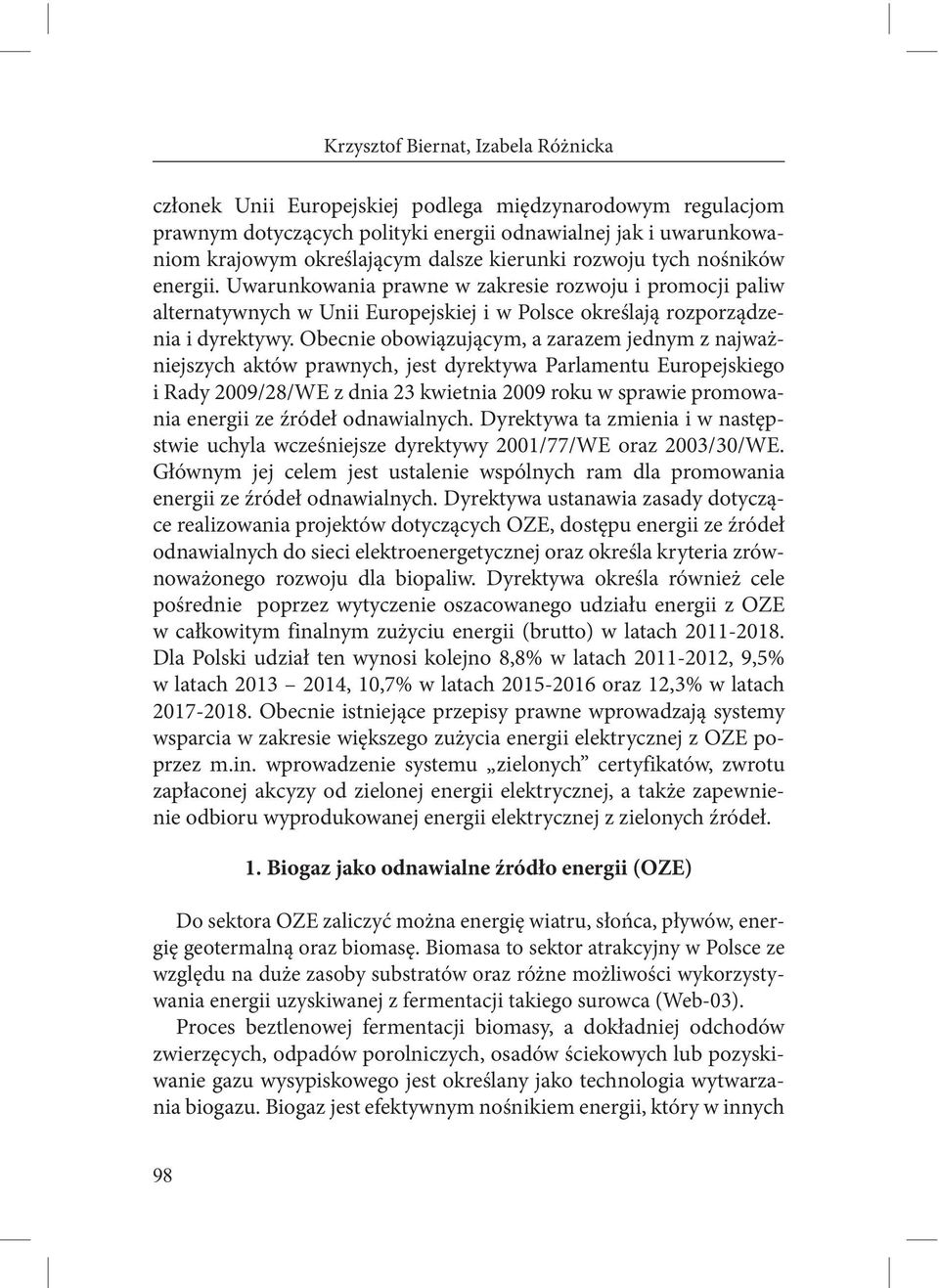 Obecnie obowiązującym, a zarazem jednym z najważniejszych aktów prawnych, jest dyrektywa Parlamentu Europejskiego i Rady 2009/28/WE z dnia 23 kwietnia 2009 roku w sprawie promowania energii ze źródeł