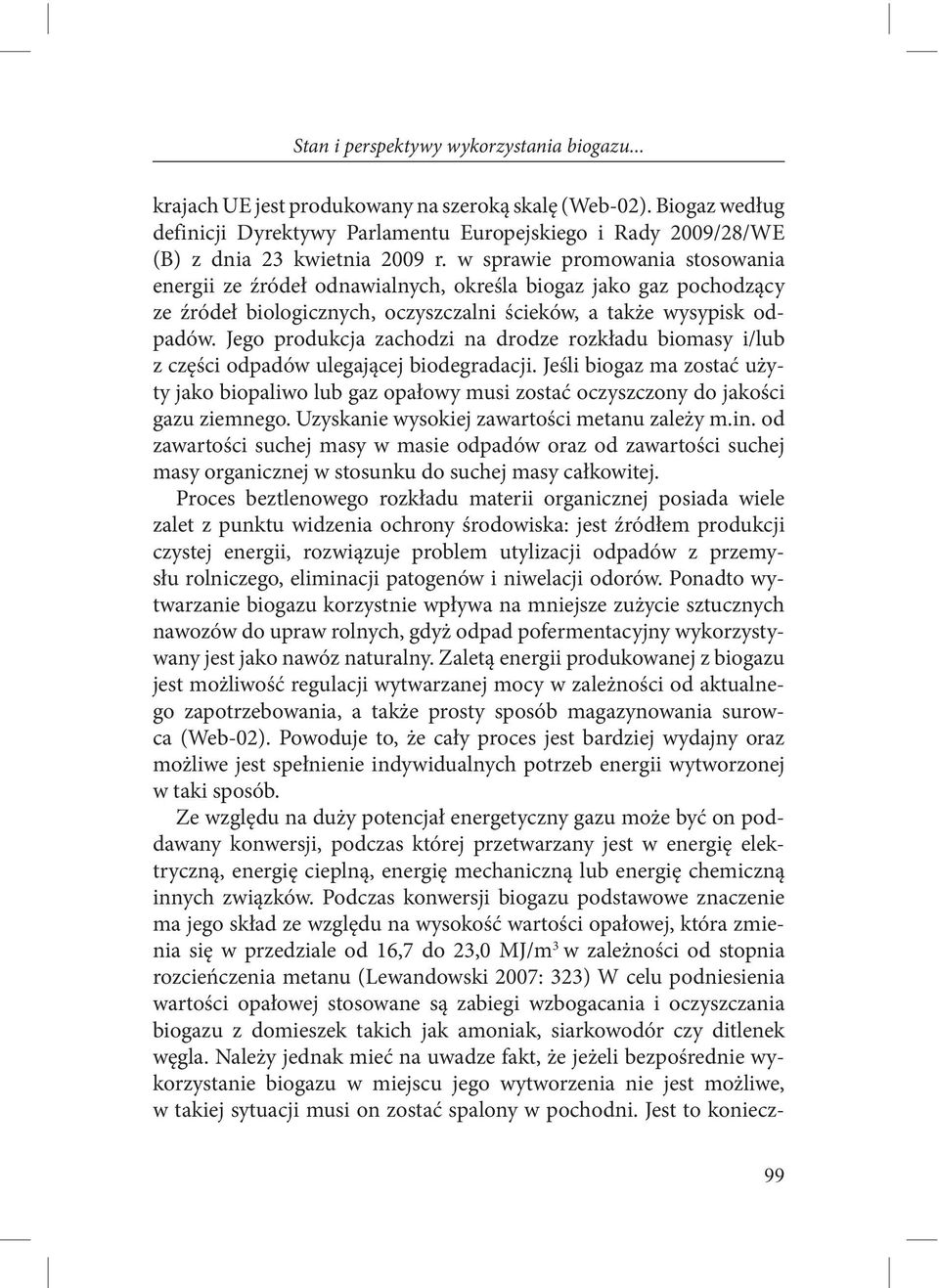 w sprawie promowania stosowania energii ze źródeł odnawialnych, określa biogaz jako gaz pochodzący ze źródeł biologicznych, oczyszczalni ścieków, a także wysypisk odpadów.