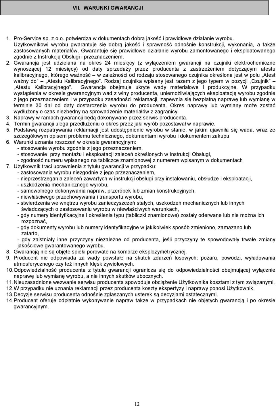 Gwarantuje się prawidłowe działanie wyrobu zamontowanego i eksploatowanego zgodnie z Instrukcją Obsługi i przeznaczeniem. 2.