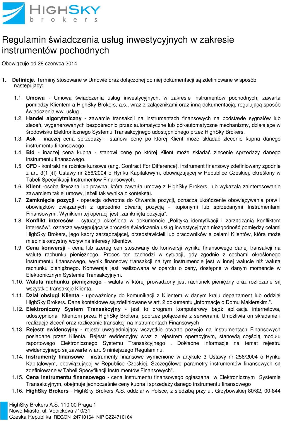 1. Umowa - Umowa świadczenia usług inwestycyjnych, w zakresie instrumentów pochodnych, zawarta pomiędzy Klientem a HighSky Brokers, a.s., wraz z załącznikami oraz inną dokumentacją, regulującą sposób świadczenia ww.