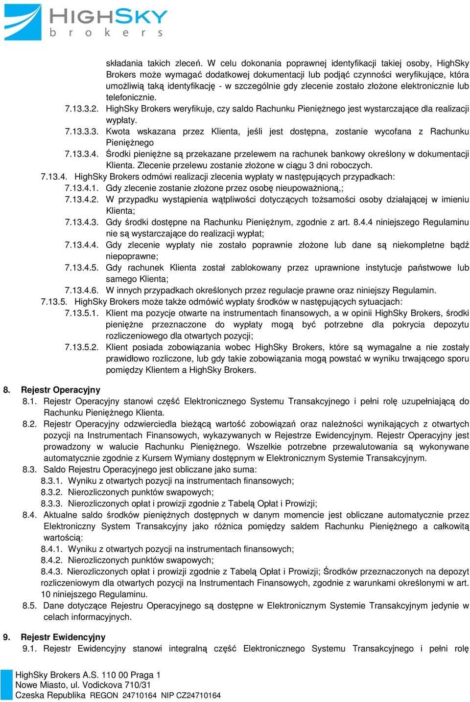 zlecenie zostało złożone elektronicznie lub telefonicznie. 7.13.3.2. HighSky Brokers weryfikuje, czy saldo Rachunku Pieniężnego jest wystarczające dla realizacji wypłaty. 7.13.3.3. Kwota wskazana przez Klienta, jeśli jest dostępna, zostanie wycofana z Rachunku Pieniężnego 7.