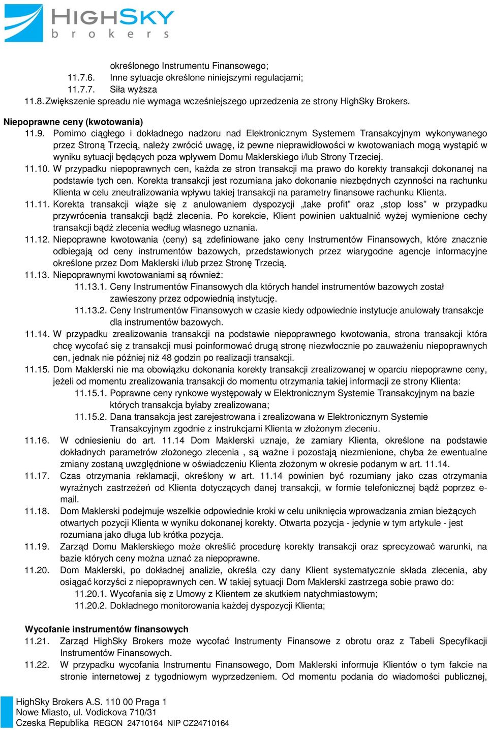 Pomimo ciągłego i dokładnego nadzoru nad Elektronicznym Systemem Transakcyjnym wykonywanego przez Stroną Trzecią, należy zwrócić uwagę, iż pewne nieprawidłowości w kwotowaniach mogą wystąpić w wyniku