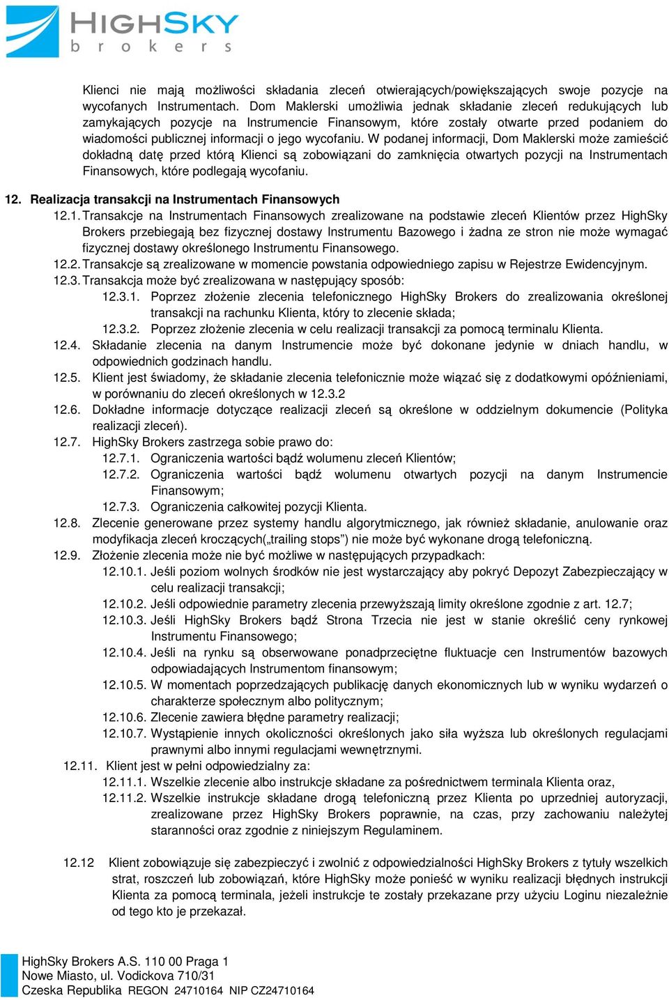 wycofaniu. W podanej informacji, Dom Maklerski może zamieścić dokładną datę przed którą Klienci są zobowiązani do zamknięcia otwartych pozycji na Instrumentach Finansowych, które podlegają wycofaniu.