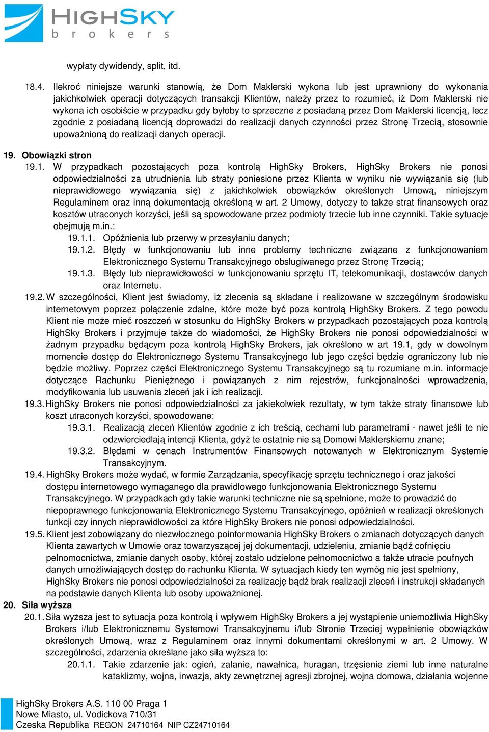 wykona ich osobiście w przypadku gdy byłoby to sprzeczne z posiadaną przez Dom Maklerski licencją, lecz zgodnie z posiadaną licencją doprowadzi do realizacji danych czynności przez Stronę Trzecią,