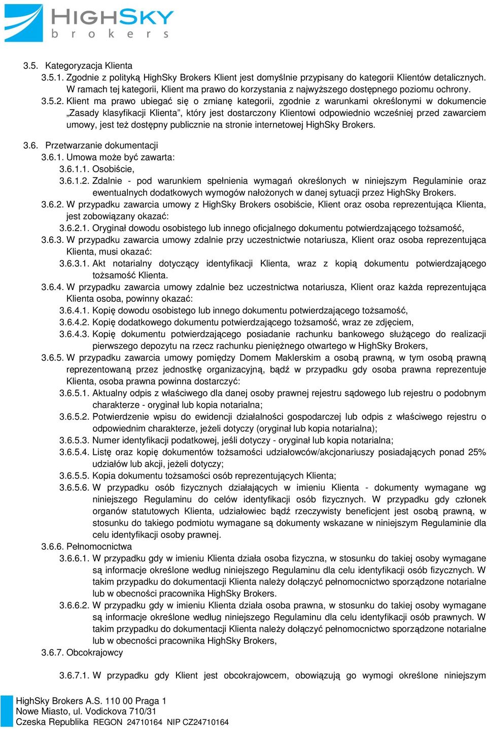 Klient ma prawo ubiegać się o zmianę kategorii, zgodnie z warunkami określonymi w dokumencie Zasady klasyfikacji Klienta, który jest dostarczony Klientowi odpowiednio wcześniej przed zawarciem umowy,