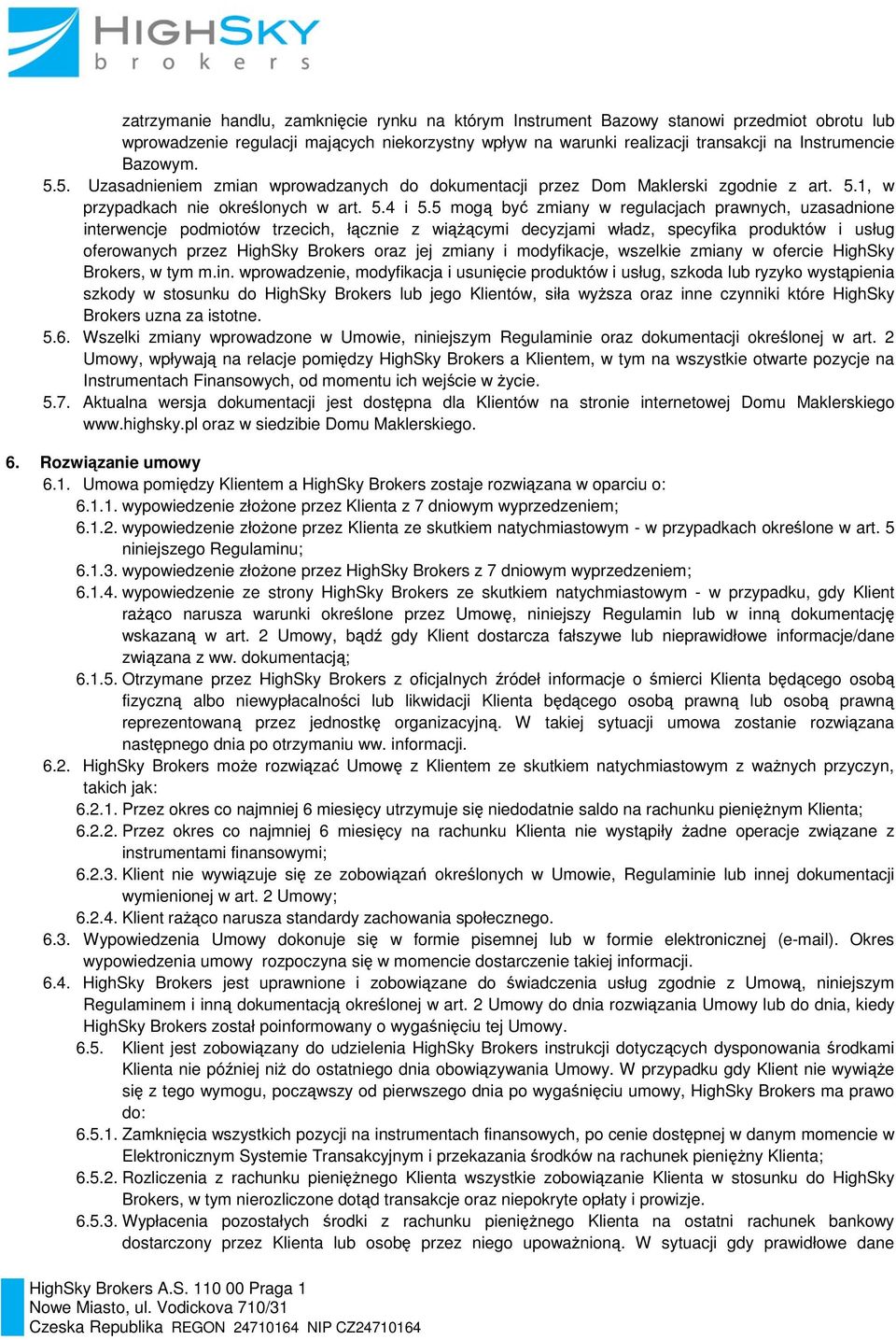 5 mogą być zmiany w regulacjach prawnych, uzasadnione interwencje podmiotów trzecich, łącznie z wiążącymi decyzjami władz, specyfika produktów i usług oferowanych przez HighSky Brokers oraz jej